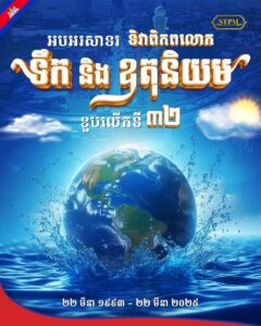 អបអរសាទរ ទិវាពិភពលោកទឹក និងឧតុនិយម ខួបលើកទី ៣២  ២២ មីនា ១៩៩៣ – ២២ មីនា ២០២៤
